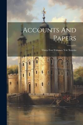 Accounts And Papers: Thirty-two Volumes. Vol. Xxxviio