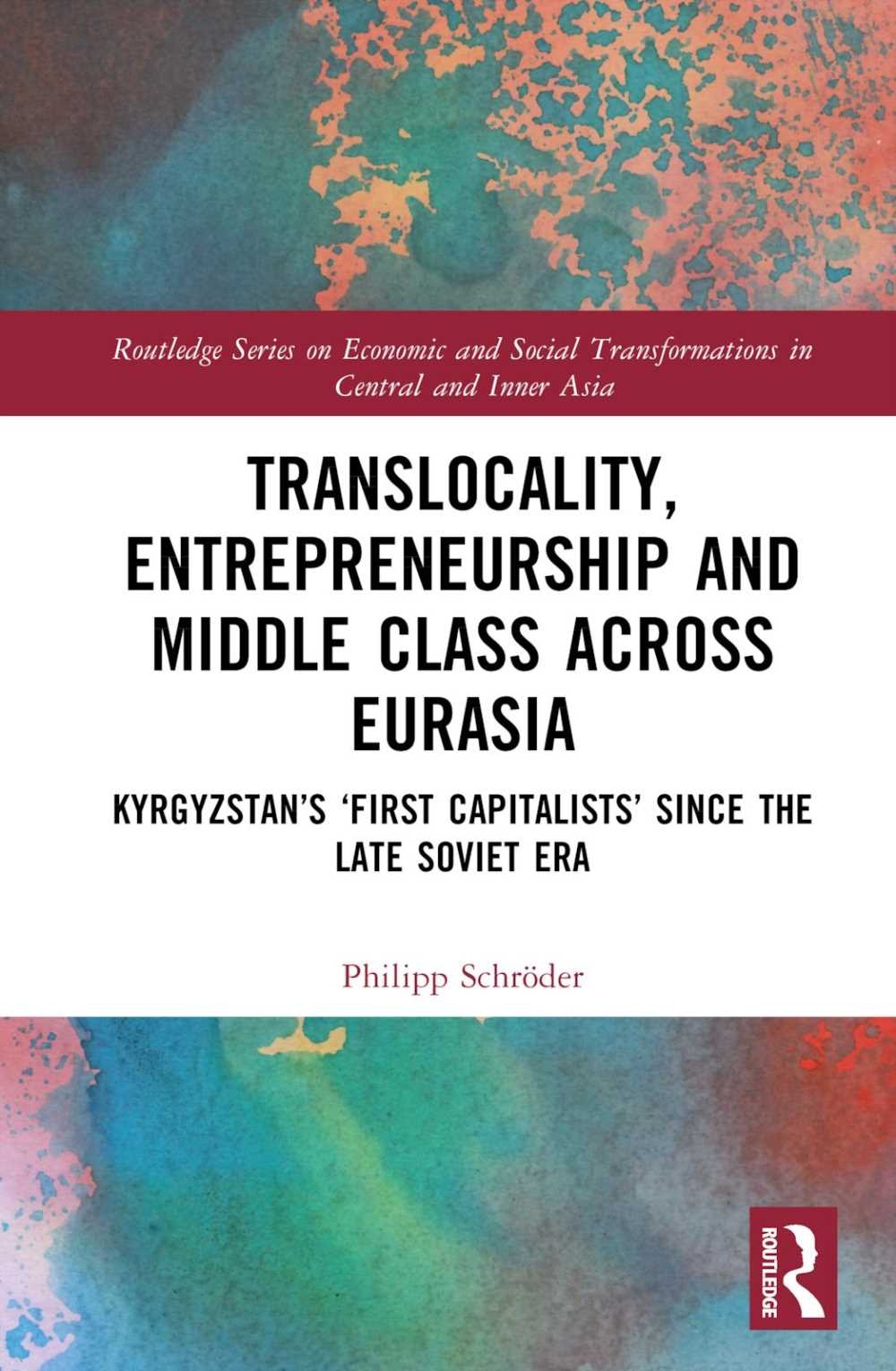 Translocality, Entrepreneurship and Middle Class Across Eurasia: Kyrgyzstan’s First Capitalists