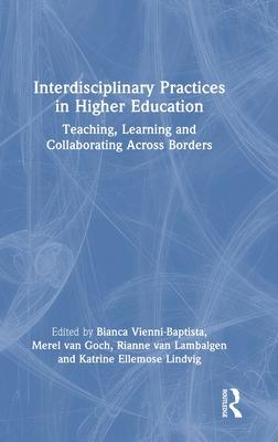 Interdisciplinary Practices in Higher Education: Teaching, Learning and Collaborating Across Borders