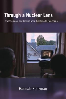 Through a Nuclear Lens: France, Japan, and Cinema from Hiroshima to Fukushima