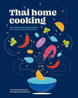 Thai Home Cooking: 100 Recipes, Steps and Tips for Easy and Authentic Thai Food