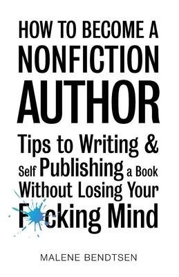 How to Become a Nonfiction Author: Tips to Writing & Self Publishing Without Losing Your F*cking Mind