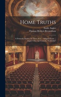 Home Truths: A Domestic Drama, In Three Acts ... Adapted From ... Augier’s Five Act Comedy, gabrielle