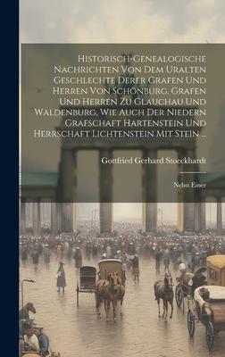 Historisch-genealogische Nachrichten Von Dem Uralten Geschlechte Derer Grafen Und Herren Von Schönburg, Grafen Und Herren Zu Glauchau Und Waldenburg,