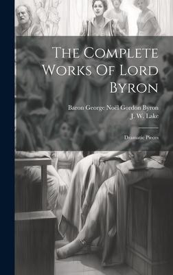 The Complete Works Of Lord Byron: Dramatic Pieces