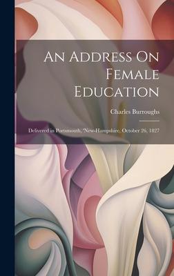 An Address On Female Education: Delivered in Portsmouth, ’new-Hampshire, October 26, 1827