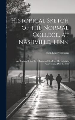 Historical Sketch of the Normal College, at Nashville, Tenn: An Address Before Its Officers and Students On Its Ninth Anniversary, Dec. 1, 1884