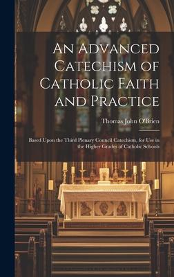 An Advanced Catechism of Catholic Faith and Practice: Based Upon the Third Plenary Council Catechism, for Use in the Higher Grades of Catholic Schools