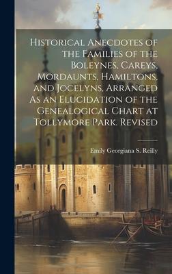 Historical Anecdotes of the Families of the Boleynes, Careys, Mordaunts, Hamiltons, and Jocelyns, Arranged As an Elucidation of the Genealogical Chart