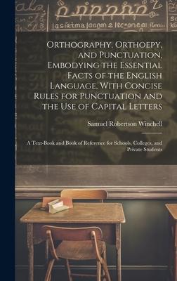 Orthography, Orthoepy, and Punctuation, Embodying the Essential Facts of the English Language, With Concise Rules for Punctuation and the use of Capit