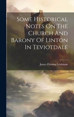 Some Historical Notes On The Church And Barony Of Linton In Teviotdale