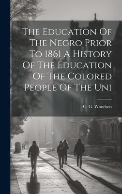 The Education Of The Negro Prior To 1861 A History Of The Education Of The Colored People Of The Uni