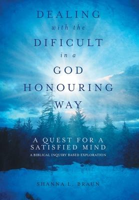 Dealing with the Difficult in a God Honouring Way: A Quest for a Satisfied Mind