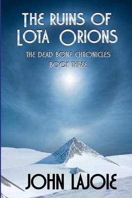 The Ruins of Lota Orions: The Dead Bone Chronicles Book 3