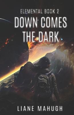 Down Comes the Dark - A YA Sci-Fi Adventure: Elemental Book 2