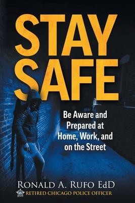 Stay Safe: Be Aware and Prepared at Home, at Work, and on the Street