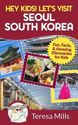 Hey Kids! Let’s Visit Seoul South Korea: Fun, Facts, and Amazing Discoveries for Kids