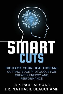 SmartCuts: Biohack Your Healthspan: Cutting-Edge Protocols For Greater Energy And Performance