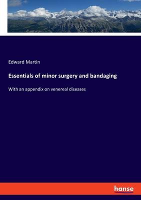 Essentials of minor surgery and bandaging: With an appendix on venereal diseases
