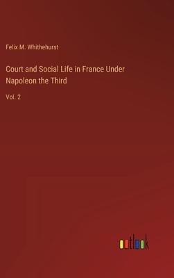 Court and Social Life in France Under Napoleon the Third: Vol. 2