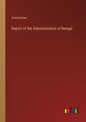 Report of the Administration of Bengal