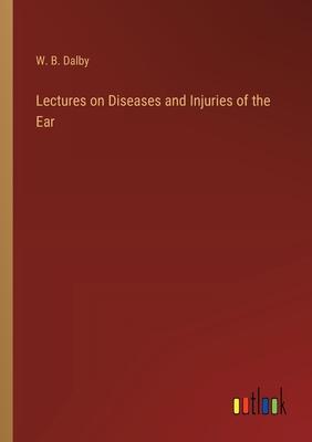 Lectures on Diseases and Injuries of the Ear