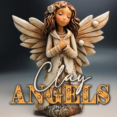Clay Angels Coloring Book for Adults: Christmas Angels Coloring Book for Adults Coloring Book Angels Grayscale 3D Pottery Angels Coloring8,5x8,5 56P