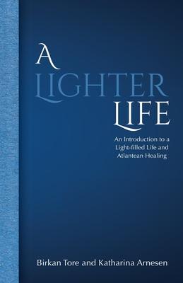 A Lighter Life: An Introduction to a Light-filled Life and Atlantean Healing