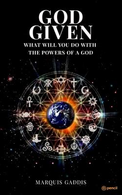 God Given: What would you do with the powers of a God?