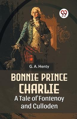 Bonnie Prince Charlie A Tale Of Fontenoy And Culloden