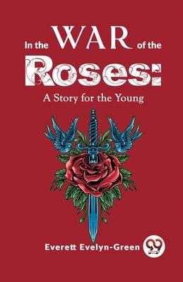 In The Wars Of The Roses: A Story For The Young