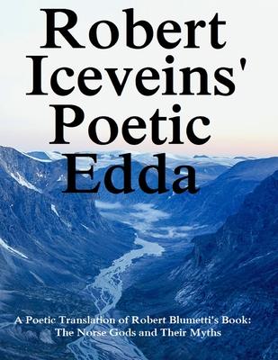 Robert Iceveins’ Poetic Edda: A Poetic Translation of His Book The Norse Gods and Their Myths