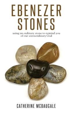 Ebenezer Stones: using an ordinary stone to remind you of our extraordinary God
