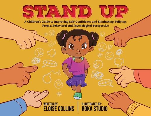 Stand Up: A Children’s Guide to Improving Self-Confidence and Eliminating Bullying: From a Behavioral and Psychological Perspect