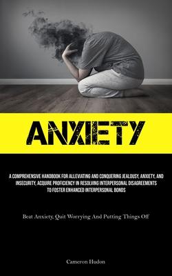 Anxiety: A Comprehensive Handbook For Alleviating And Conquering Jealousy, Anxiety, And Insecurity, Acquire Proficiency In Reso