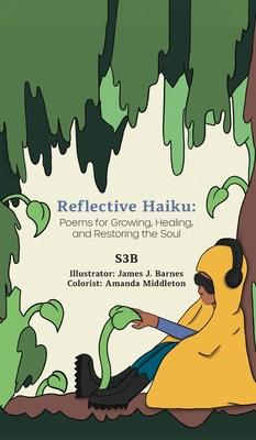 Reflective Haiku: Poems for Growing, Healing, and Restoring the Soul