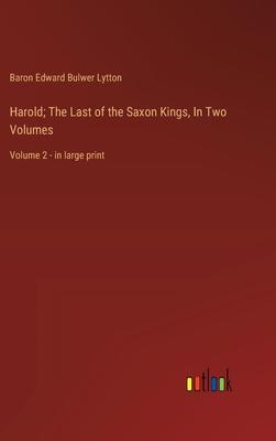 Harold; The Last of the Saxon Kings, In Two Volumes: Volume 2 - in large print