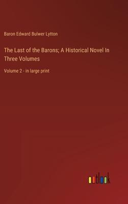 The Last of the Barons; A Historical Novel In Three Volumes: Volume 2 - in large print