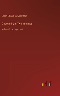 Godolphin; In Two Volumes: Volume 1 - in large print