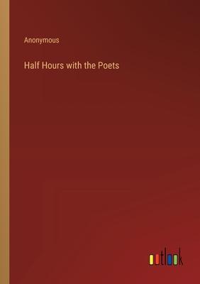 Half Hours with the Poets