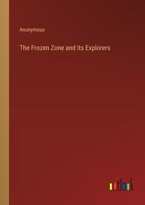 The Frozen Zone and Its Explorers