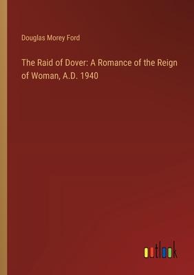 The Raid of Dover: A Romance of the Reign of Woman, A.D. 1940