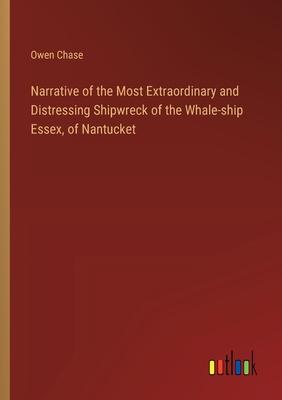 Narrative of the Most Extraordinary and Distressing Shipwreck of the Whale-ship Essex, of Nantucket