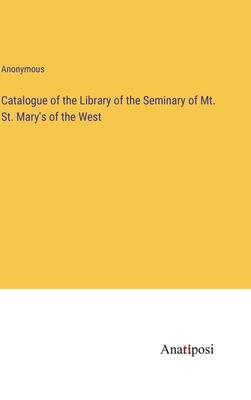 Catalogue of the Library of the Seminary of Mt. St. Mary’s of the West