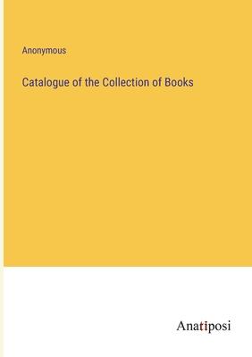 Catalogue of the Collection of Books