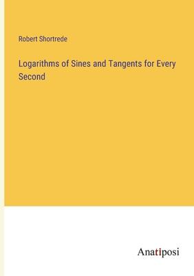 Logarithms of Sines and Tangents for Every Second