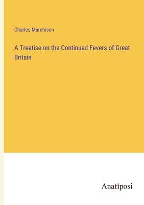 A Treatise on the Continued Fevers of Great Britain