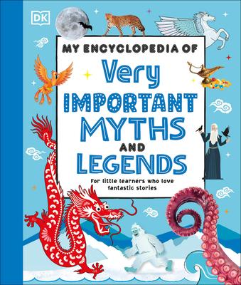 My Encyclopedia of Very Important Myths and Legends: For Little Learners Who Love Fantastic Stories (5-10 歲適讀，My Very Important Encyclopedias)