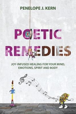 Poetic Remedies: Joy-Infused Healing for your Mind, Emotions, Spirit and Body