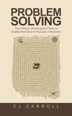 Problem Solving: The 5-Why’s: Unlocking the Power of Quality Assurance for Success in Business